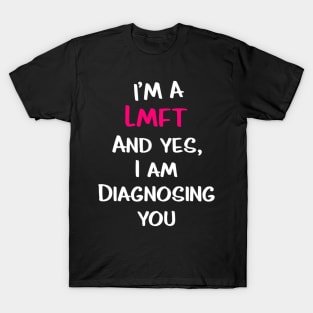 Im A Lmft And Yes I Am Diagnosing You Funny Therapist Humor T-Shirt